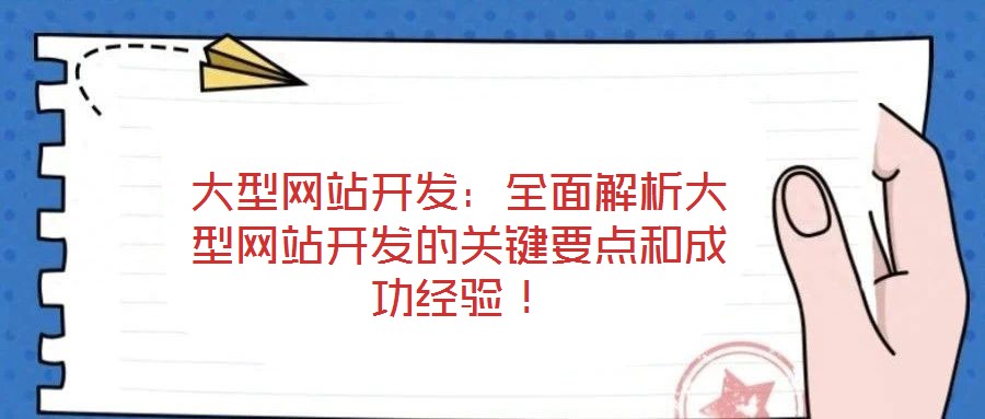 大型網(wǎng)站開發(fā)：全面解析大型網(wǎng)站開發(fā)的關(guān)鍵要點(diǎn)和成功經(jīng)驗！