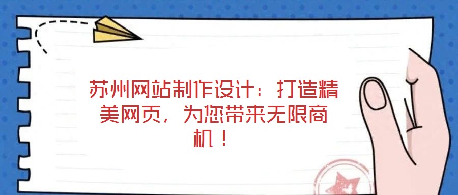 蘇州網(wǎng)站制作設計：打造精美網(wǎng)頁，為您帶來無限商機！