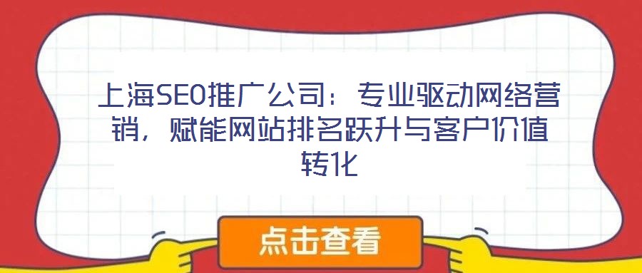 上海SEO推廣公司：專業(yè)驅(qū)動網(wǎng)絡(luò)營銷，賦能網(wǎng)站排名躍升與客戶價值轉(zhuǎn)化