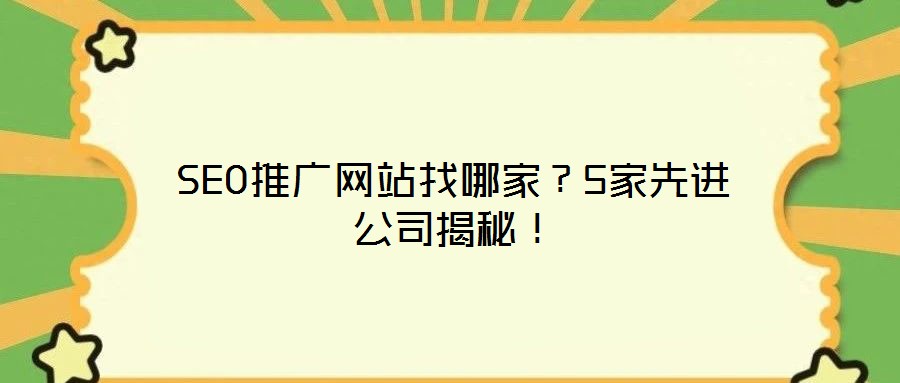 SEO推廣網(wǎng)站找哪家？5家先進公司揭秘！