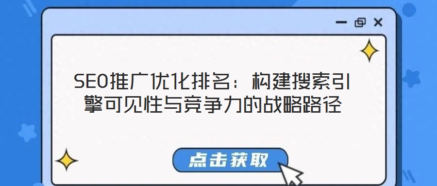 SEO推廣優(yōu)化排名：構(gòu)建搜索引擎可見性與競(jìng)爭(zhēng)力的戰(zhàn)略路徑