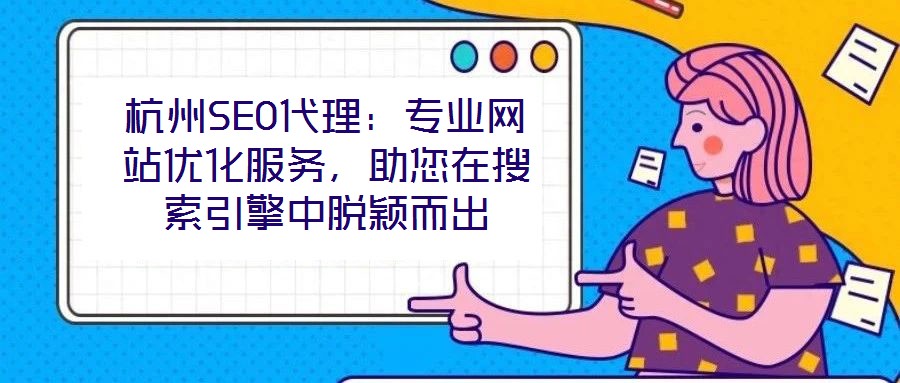 杭州SEO代理：專業(yè)網(wǎng)站優(yōu)化服務(wù)，助您在搜索引擎中脫穎而出