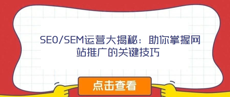  SEO/SEM運營大揭秘：助你掌握網(wǎng)站推廣的關(guān)鍵技巧