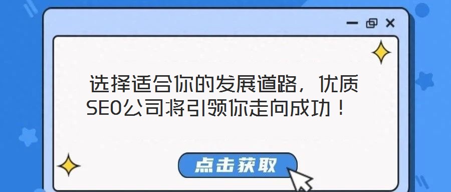 選擇適合你的發(fā)展道路，優(yōu)質(zhì)SEO公司將引領(lǐng)你走向成功！