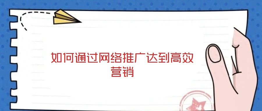 如何通過網(wǎng)絡推廣達到高效營銷