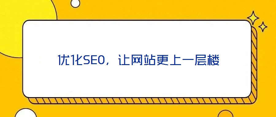 優(yōu)化SEO，讓網(wǎng)站更上一層樓