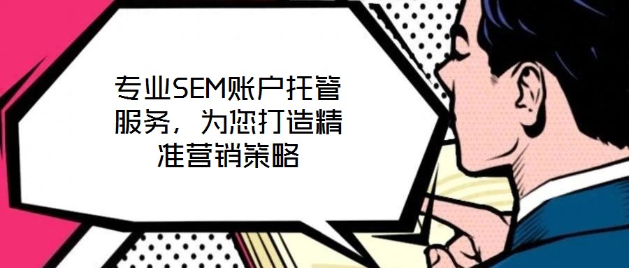 專(zhuān)業(yè)SEM賬戶托管服務(wù)，為您打造精準(zhǔn)營(yíng)銷(xiāo)策略
