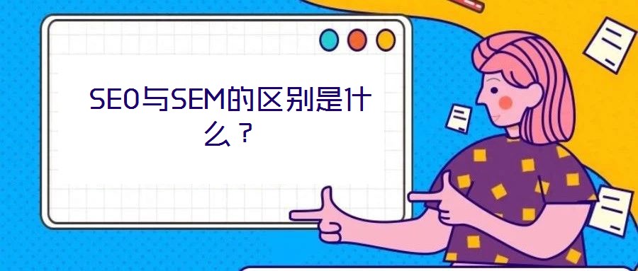 SEO與SEM的區(qū)別是什么？