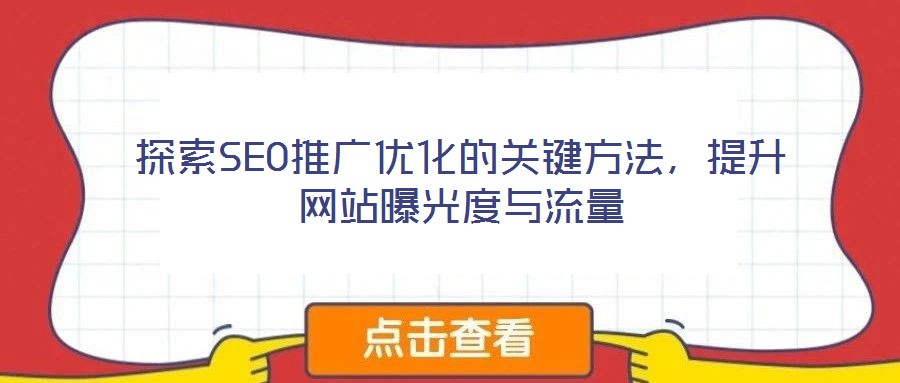 探索SEO推廣優(yōu)化的關(guān)鍵方法，提升網(wǎng)站曝光度與流量