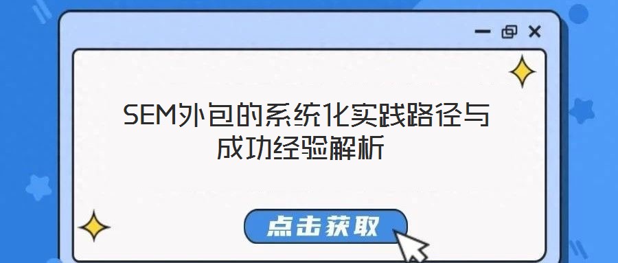  SEM外包的系統(tǒng)化實踐路徑與成功經(jīng)驗解析