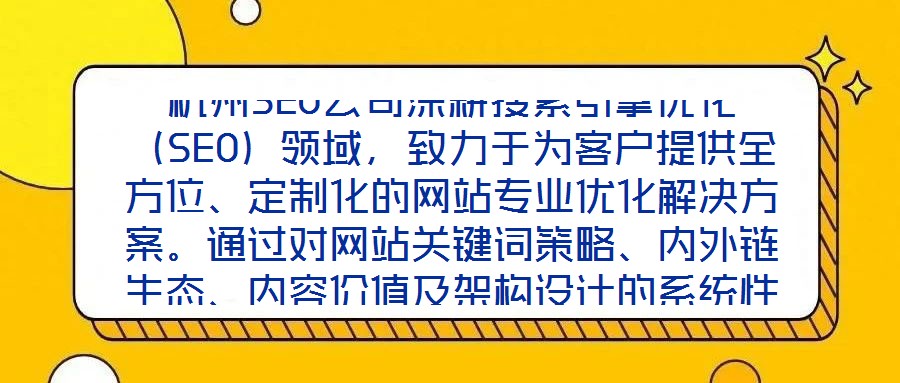 杭州SEO公司深耕搜索引擎優(yōu)化（SEO）領(lǐng)域，致力于為客戶提供全方位、定制化的網(wǎng)站專業(yè)優(yōu)化解決方案。通過對(duì)網(wǎng)站關(guān)鍵詞策略、內(nèi)外鏈生態(tài)、內(nèi)容價(jià)值及架構(gòu)設(shè)計(jì)的系統(tǒng)性