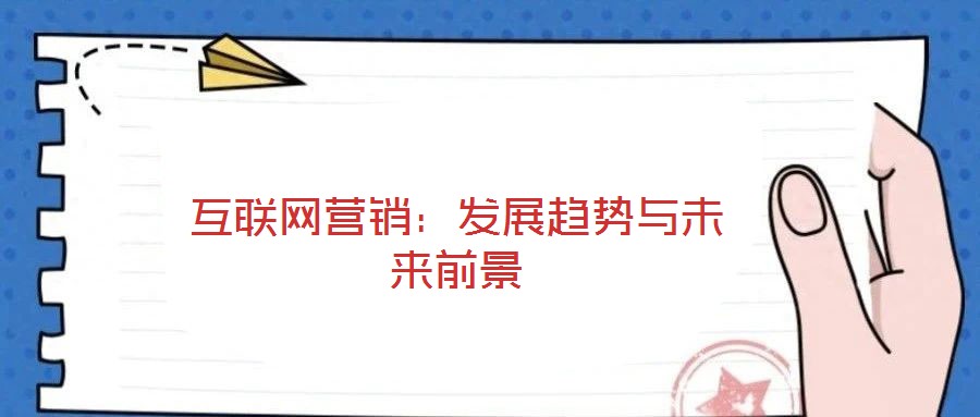 互聯(lián)網(wǎng)營銷：發(fā)展趨勢與未來前景