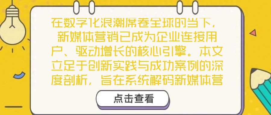 在數(shù)字化浪潮席卷全球的當下，新媒體營銷已成為企業(yè)連接用戶、驅動增長的核心引擎。本文立足于創(chuàng)新實踐與成功案例的深度剖析，旨在系統(tǒng)解碼新媒體營銷的底層邏輯與實施路徑
