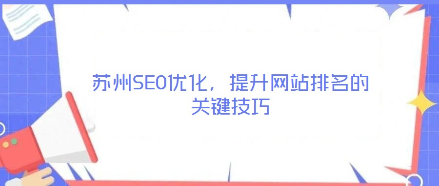 蘇州SEO優(yōu)化，提升網(wǎng)站排名的關(guān)鍵技巧