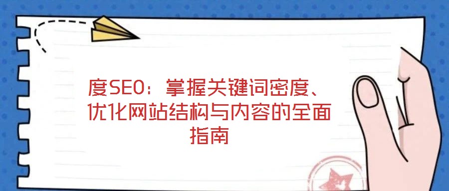 度SEO：掌握關(guān)鍵詞密度、優(yōu)化網(wǎng)站結(jié)構(gòu)與內(nèi)容的全面指南