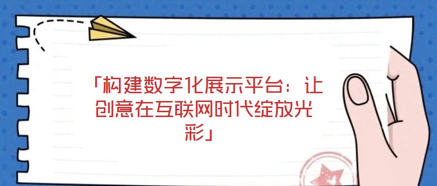 「構(gòu)建數(shù)字化展示平臺(tái)：讓創(chuàng)意在互聯(lián)網(wǎng)時(shí)代綻放光彩」