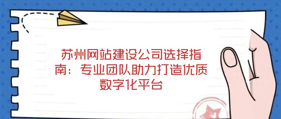 蘇州網(wǎng)站建設(shè)公司選擇指南：專業(yè)團(tuán)隊(duì)助力打造優(yōu)質(zhì)數(shù)字化平臺(tái)