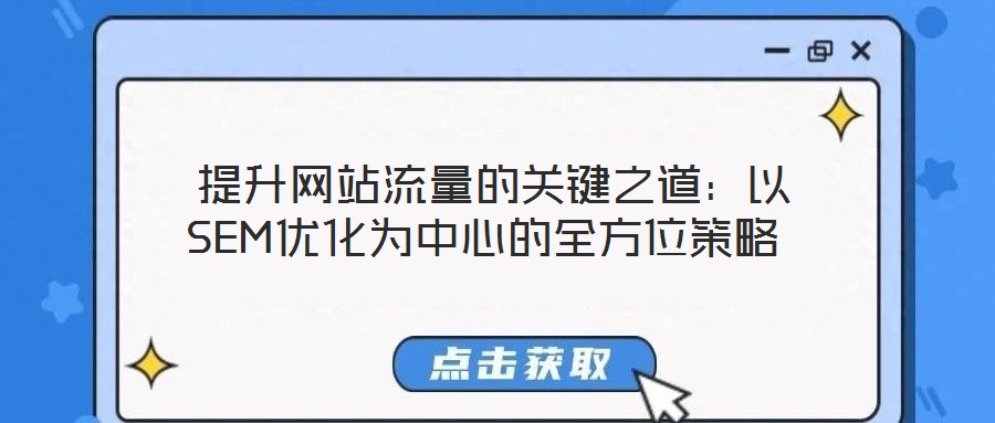  提升網(wǎng)站流量的關鍵之道：以SEM優(yōu)化為中心的全方位策略