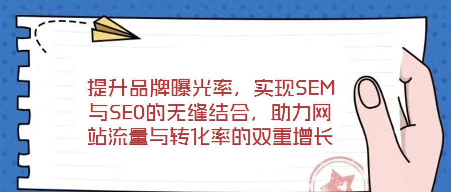 提升品牌曝光率，實(shí)現(xiàn)SEM與SEO的無縫結(jié)合，助力網(wǎng)站流量與轉(zhuǎn)化率的雙重增長