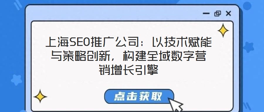 上海SEO推廣公司：以技術(shù)賦能與策略創(chuàng)新，構(gòu)建全域數(shù)字營銷增長引擎