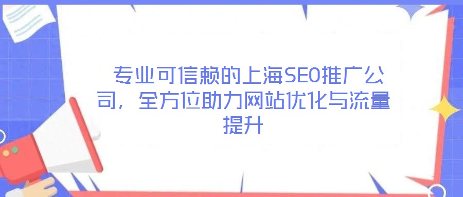  專業(yè)可信賴的上海SEO推廣公司，全方位助力網(wǎng)站優(yōu)化與流量提升