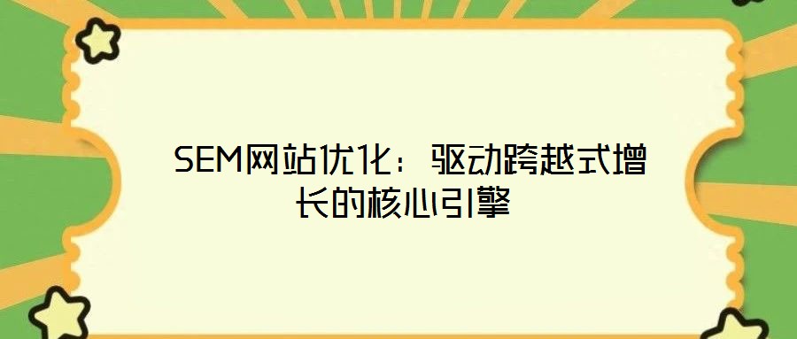  SEM網(wǎng)站優(yōu)化：驅(qū)動(dòng)跨越式增長(zhǎng)的核心引擎