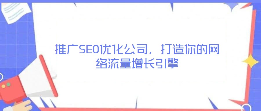 推廣SEO優(yōu)化公司，打造你的網(wǎng)絡(luò)流量增長引擎