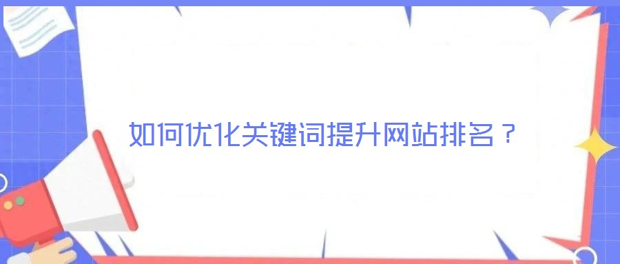 如何優(yōu)化關鍵詞提升網(wǎng)站排名？