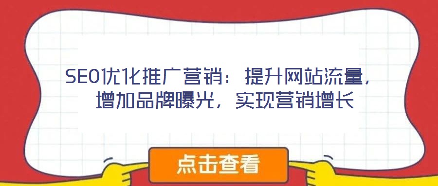 SEO優(yōu)化推廣營銷：提升網(wǎng)站流量，增加品牌曝光，實現(xiàn)營銷增長
