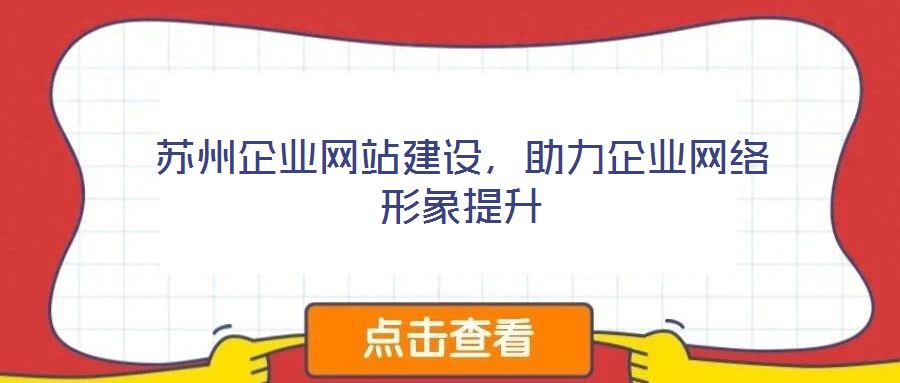 蘇州企業(yè)網(wǎng)站建設(shè)，助力企業(yè)網(wǎng)絡(luò)形象提升