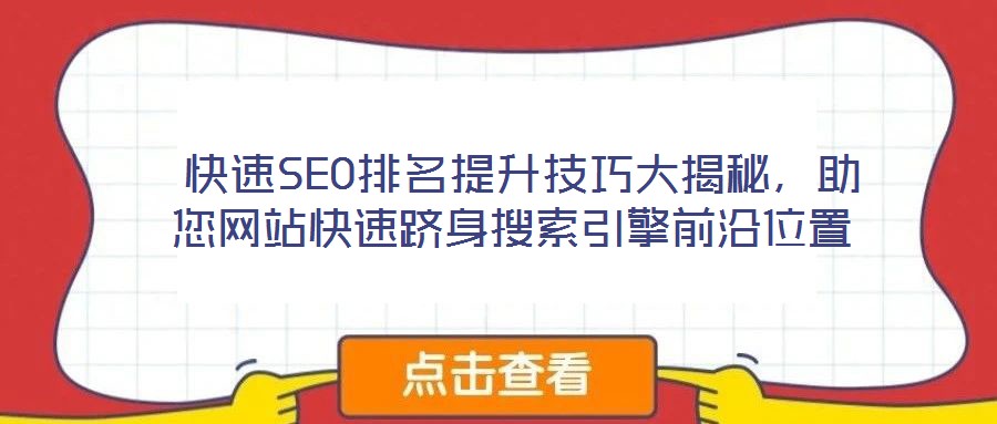  快速SEO排名提升技巧大揭秘，助您網(wǎng)站快速躋身搜索引擎前沿位置