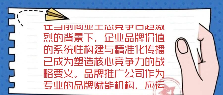 在當(dāng)前商業(yè)生態(tài)競爭日趨激烈的背景下，企業(yè)品牌價(jià)值的系統(tǒng)性構(gòu)建與精準(zhǔn)化傳播已成為塑造核心競爭力的戰(zhàn)略要義。品牌推廣公司作為專業(yè)的品牌賦能機(jī)構(gòu)，應(yīng)運(yùn)而生并逐步發(fā)展為