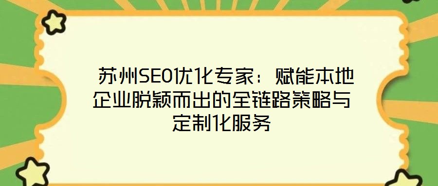  蘇州SEO優(yōu)化專家：賦能本地企業(yè)脫穎而出的全鏈路策略與定制化服務