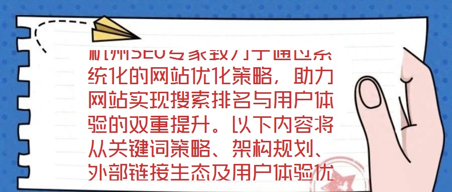 杭州SEO專家致力于通過系統(tǒng)化的網(wǎng)站優(yōu)化策略，助力網(wǎng)站實(shí)現(xiàn)搜索排名與用戶體驗(yàn)的雙重提升。以下內(nèi)容將從關(guān)鍵詞策略、架構(gòu)規(guī)劃、外部鏈接生態(tài)及用戶體驗(yàn)優(yōu)化四個(gè)維度，深
