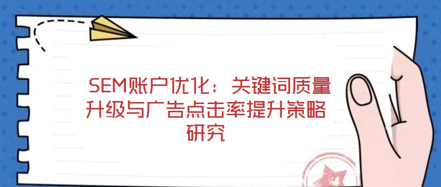  SEM賬戶優(yōu)化：關鍵詞質量升級與廣告點擊率提升策略研究