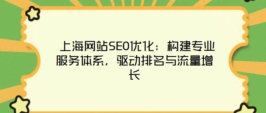  上海網(wǎng)站SEO優(yōu)化：構(gòu)建專業(yè)服務體系，驅(qū)動排名與流量增長