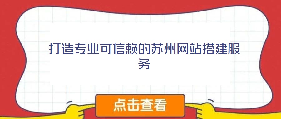 打造專業(yè)可信賴的蘇州網(wǎng)站搭建服務(wù)