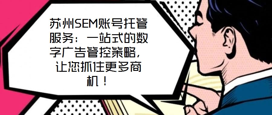 蘇州SEM賬號(hào)托管服務(wù)：一站式的數(shù)字廣告管控策略，讓您抓住更多商機(jī)！
