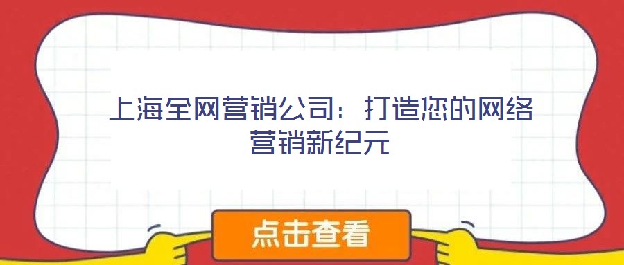 上海全網(wǎng)營銷公司：打造您的網(wǎng)絡營銷新紀元