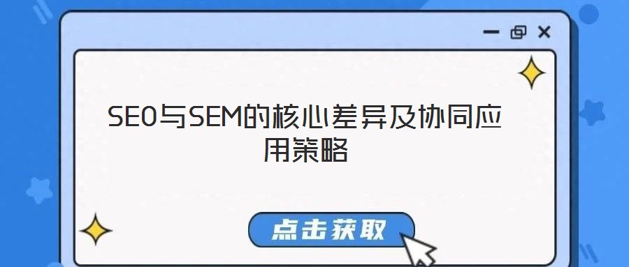 SEO與SEM的核心差異及協(xié)同應用策略