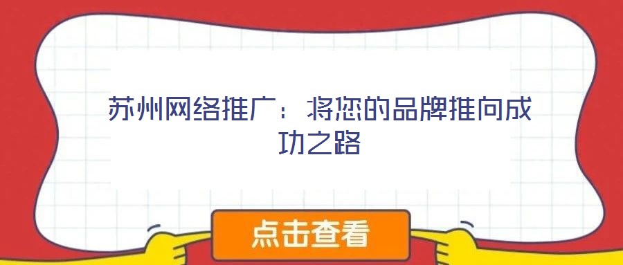 蘇州網(wǎng)絡(luò)推廣：將您的品牌推向成功之路