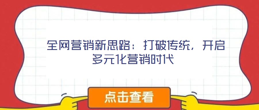 全網營銷新思路：打破傳統(tǒng)，開啟多元化營銷時代