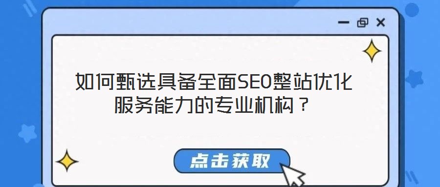 如何甄選具備全面SEO整站優(yōu)化服務(wù)能力的專業(yè)機構(gòu)？