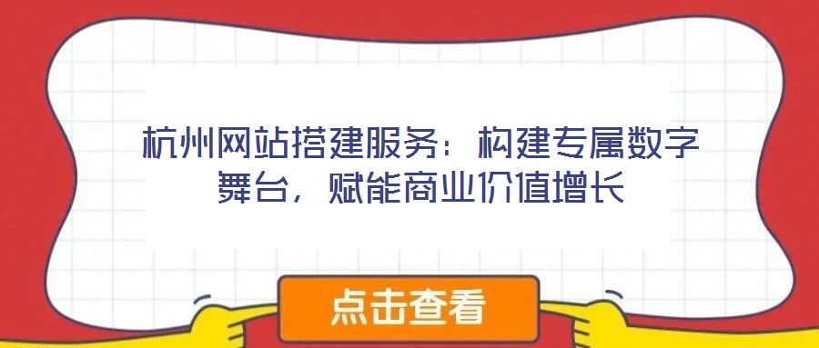 杭州網(wǎng)站搭建服務(wù)：構(gòu)建專屬數(shù)字舞臺(tái)，賦能商業(yè)價(jià)值增長(zhǎng)