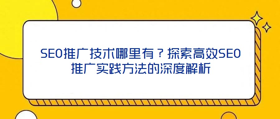 SEO推廣技術哪里有？探索高效SEO推廣實踐方法的深度解析