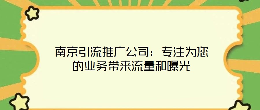 南京引流推廣公司：專注為您的業(yè)務(wù)帶來流量和曝光