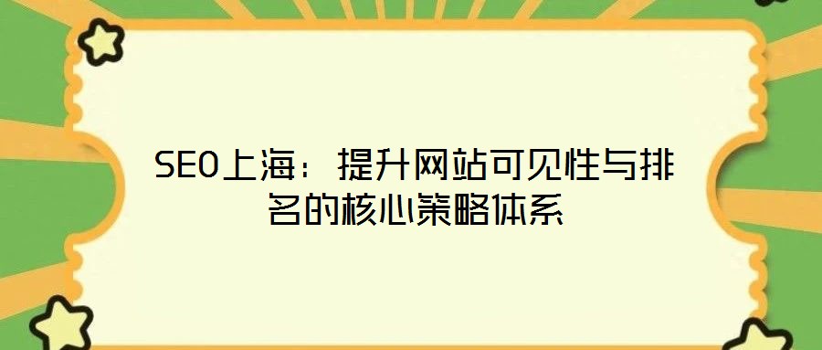 SEO上海：提升網(wǎng)站可見性與排名的核心策略體系
