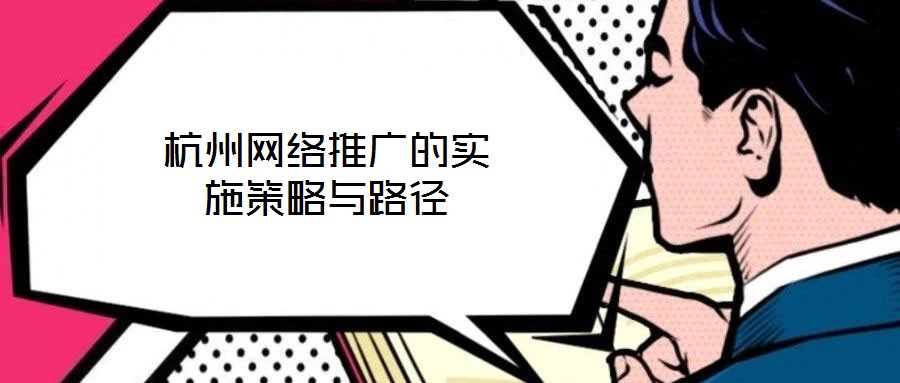 杭州網(wǎng)絡(luò)推廣的實施策略與路徑