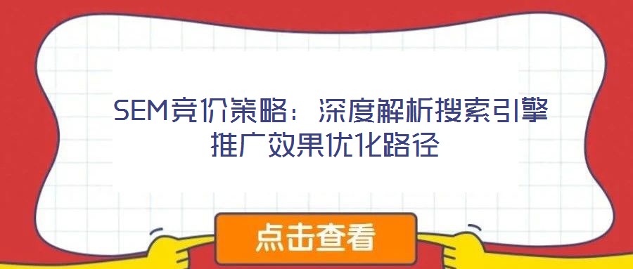  SEM競價(jià)策略：深度解析搜索引擎推廣效果優(yōu)化路徑