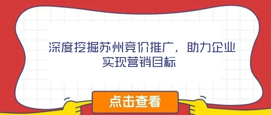  深度挖掘蘇州競價推廣，助力企業(yè)實現(xiàn)營銷目標
